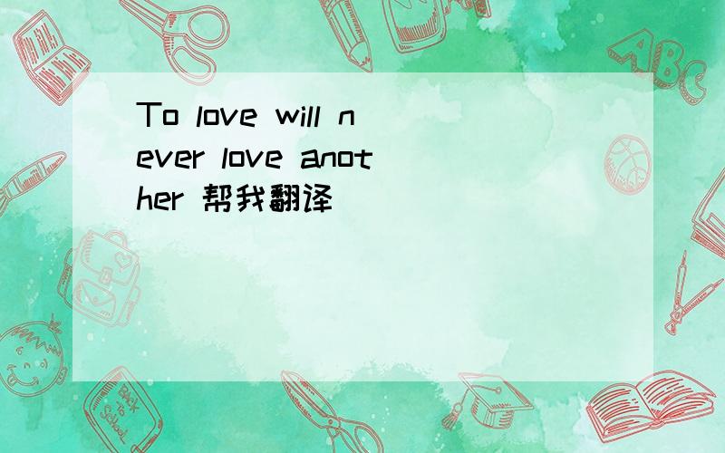 To love will never love another 帮我翻译