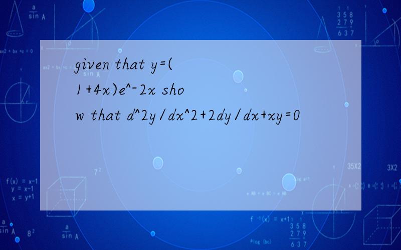 given that y=(1+4x)e^-2x show that d^2y/dx^2+2dy/dx+xy=0