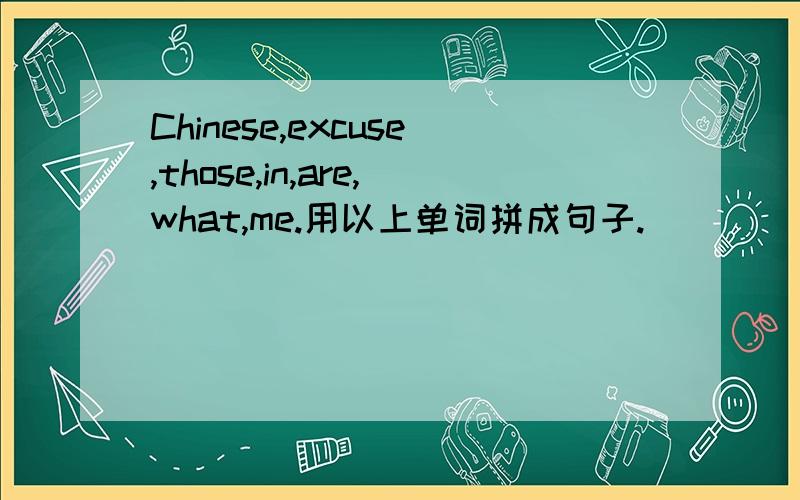 Chinese,excuse,those,in,are,what,me.用以上单词拼成句子.