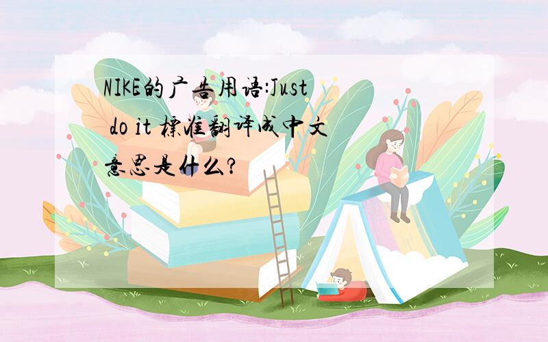 NIKE的广告用语:Just do it 标准翻译成中文意思是什么?