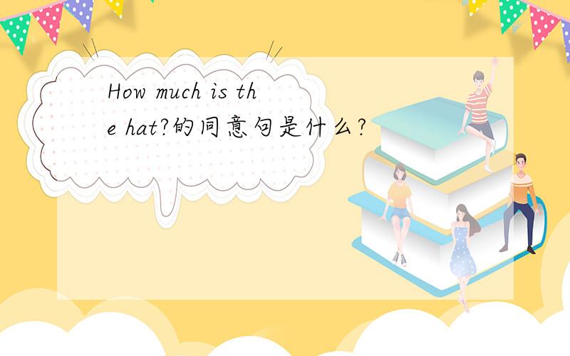 How much is the hat?的同意句是什么?