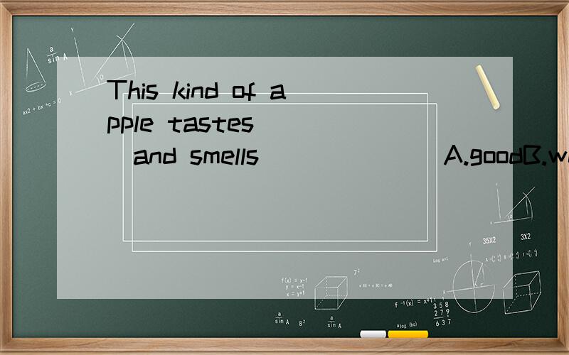 This kind of apple tastes ___and smells_______A.goodB.well