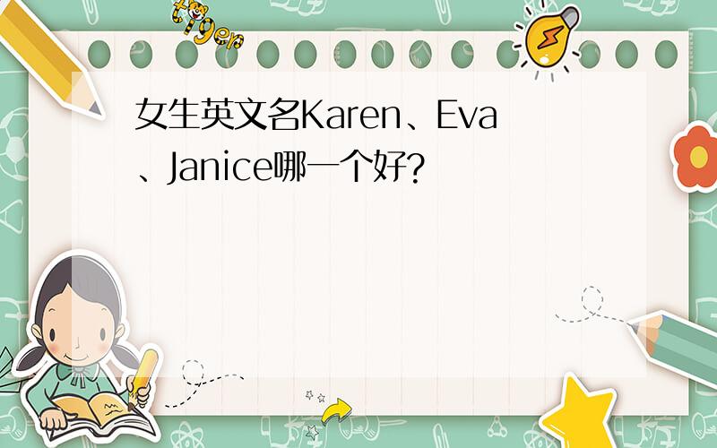 女生英文名Karen、Eva、Janice哪一个好?