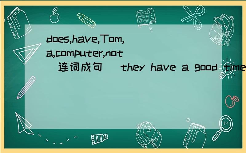 does,have,Tom,a,computer,not（连词成句） they have a good time on sunday.（同义句）