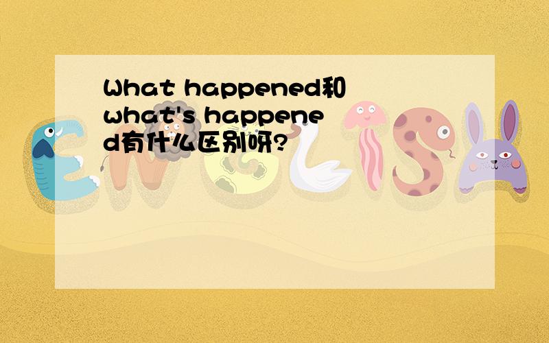 What happened和what's happened有什么区别呀?