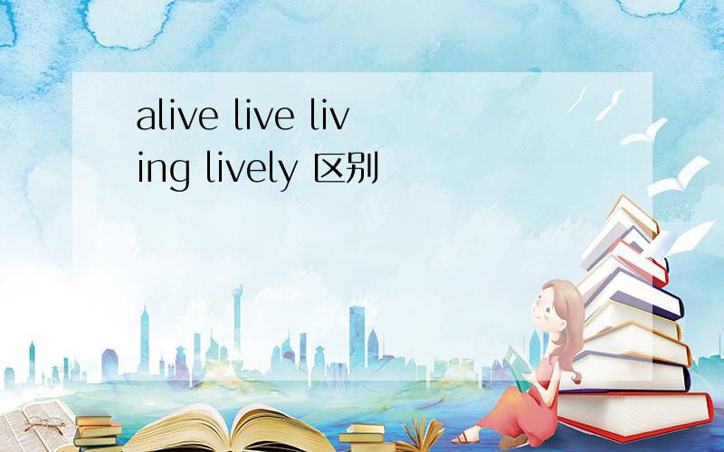 alive live living lively 区别