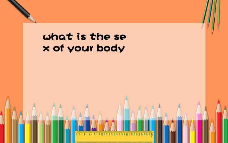 what is the sex of your body