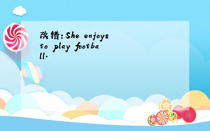 改错：She enjoys to play football.