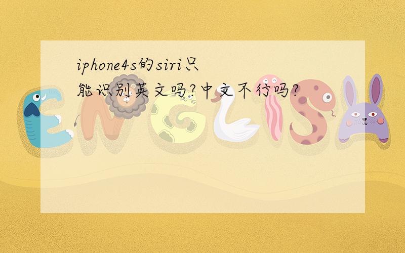 iphone4s的siri只能识别英文吗?中文不行吗?