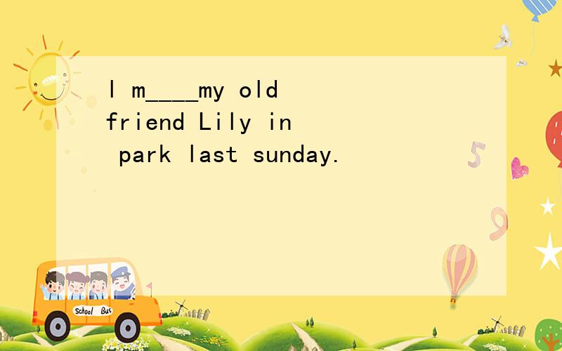 l m____my old friend Lily in park last sunday.