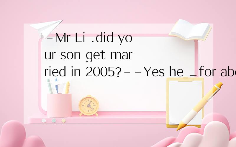 -Mr Li .did your son get married in 2005?--Yes he _for about six years A has married Bhas got married