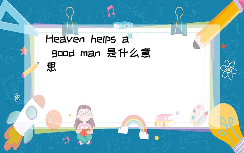 Heaven helps a good man 是什么意思