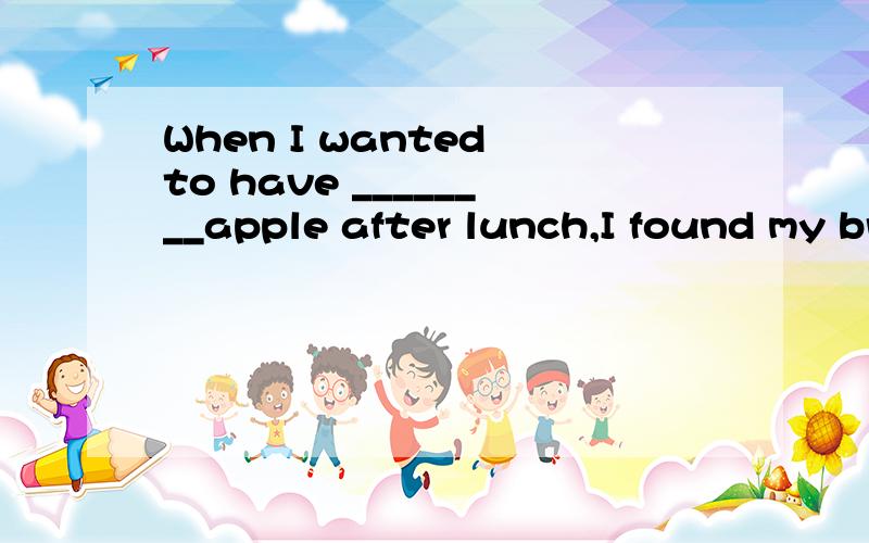 When I wanted to have ________apple after lunch,I found my brother had had it.A.one more B.an C.another D.the other
