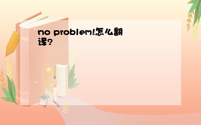 no problem!怎么翻译?
