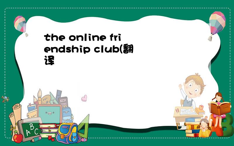 the online friendship club(翻译