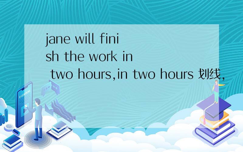 jane will finish the work in two hours,in two hours 划线,