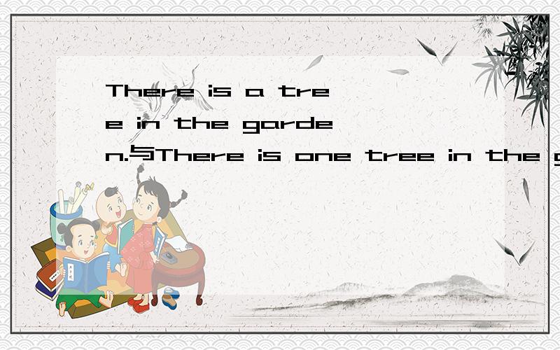 There is a tree in the garden.与There is one tree in the garden.这两句中,以a和one为划线部分进行提问时,特殊疑问词有什么区别?