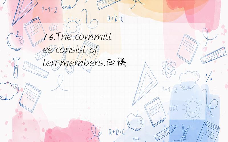 16.The committee consist of ten members.正误