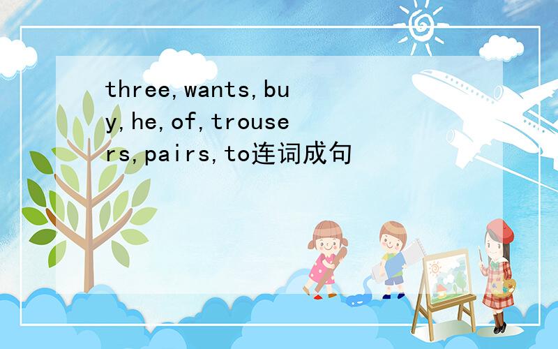 three,wants,buy,he,of,trousers,pairs,to连词成句