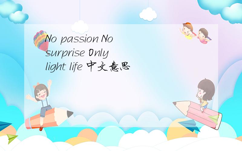 No passion No surprise Only light life 中文意思