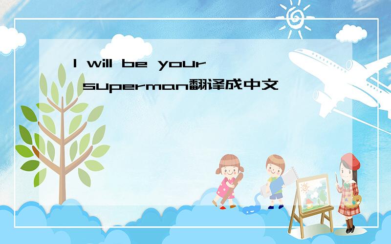 I will be your superman翻译成中文