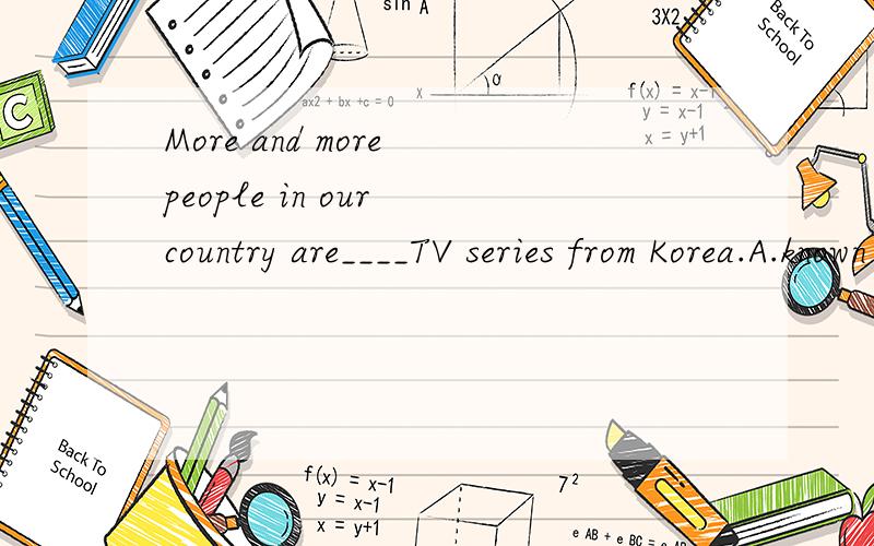 More and more people in our country are____TV series from Korea.A.known asB.famous forC.interested inD.interesting in