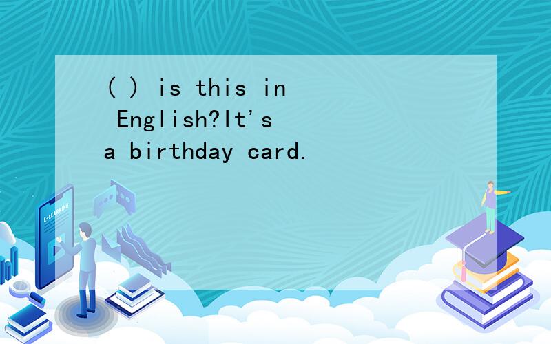 ( ) is this in English?It's a birthday card.