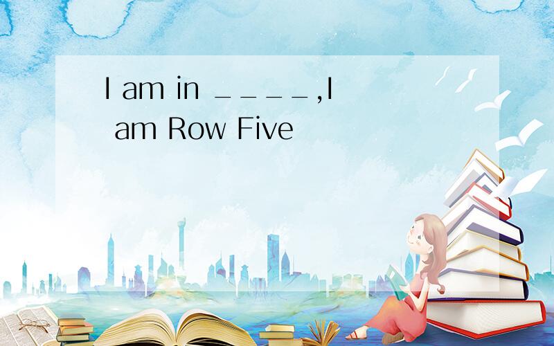 I am in ____,I am Row Five