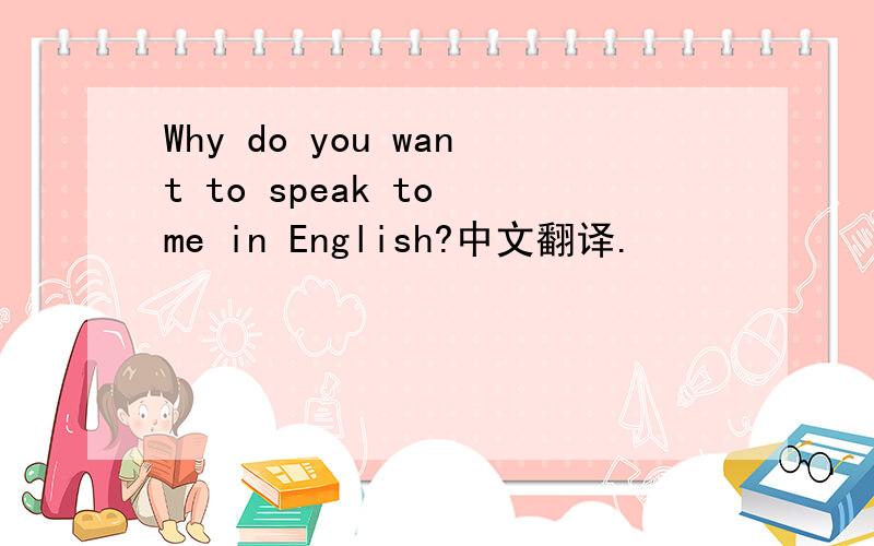 Why do you want to speak to me in English?中文翻译.