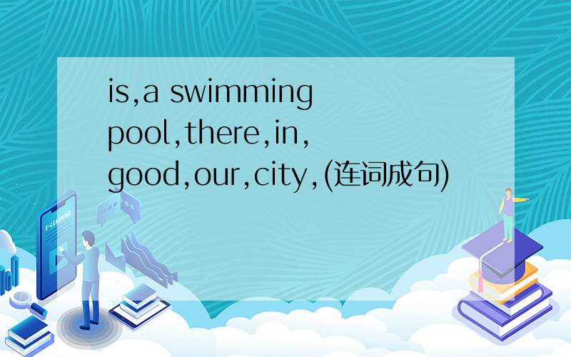 is,a swimming pool,there,in,good,our,city,(连词成句)