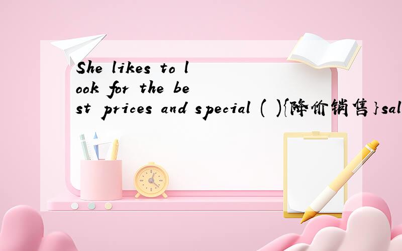 She likes to look for the best prices and special ( ){降价销售｝sale要不要加s