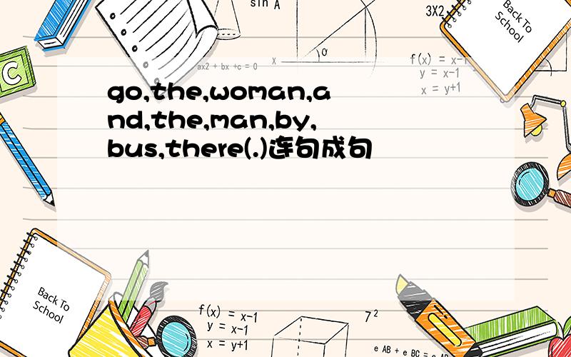 go,the,woman,and,the,man,by,bus,there(.)连句成句