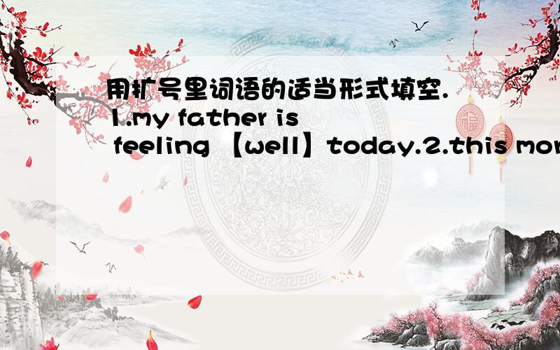 用扩号里词语的适当形式填空.1.my father is feeling 【well】today.2.this morning i got up very[ ] [early],so i’m tired now.3.you’ll have to do[ ][well]next time.