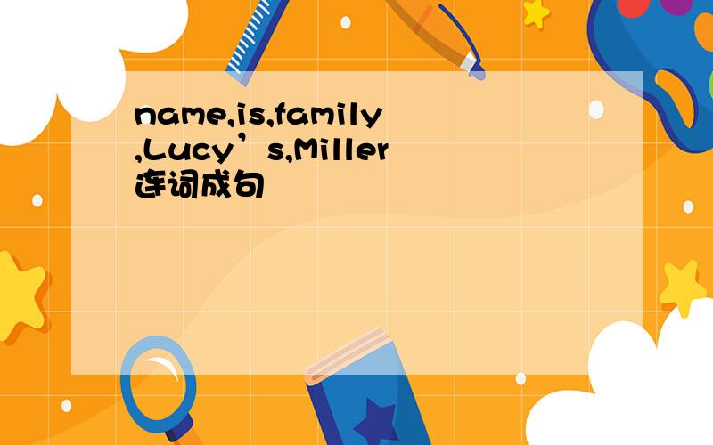 name,is,family,Lucy’s,Miller连词成句
