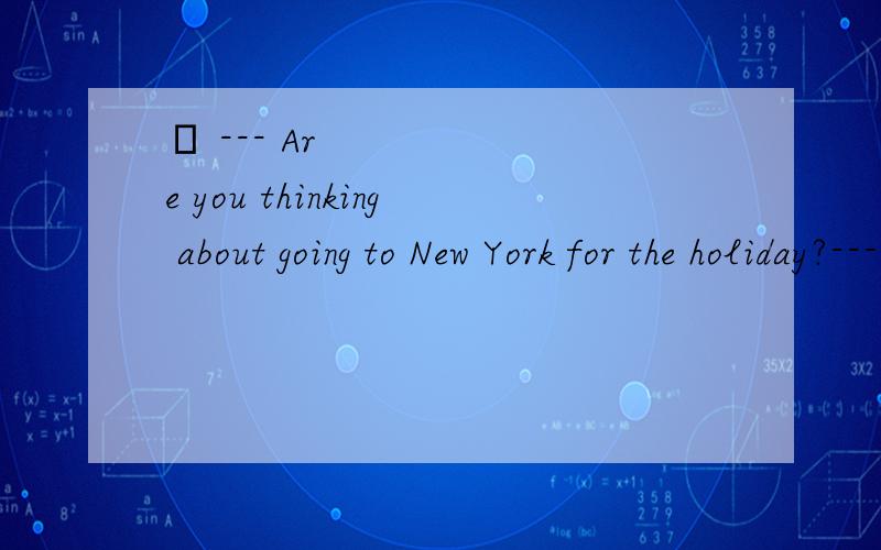 ​ --- Are you thinking about going to New York for the holiday?--- Are you thinking about going to New York for the holiday?　　--- No.But if I ________ the time,I would definitely go.　　A.have B.had C.have had D.would have句意是现在