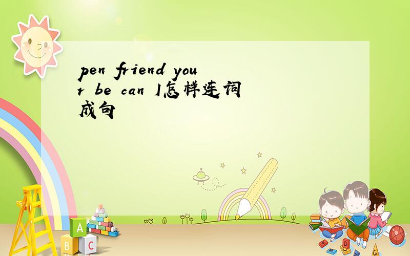 pen friend your be can I怎样连词成句
