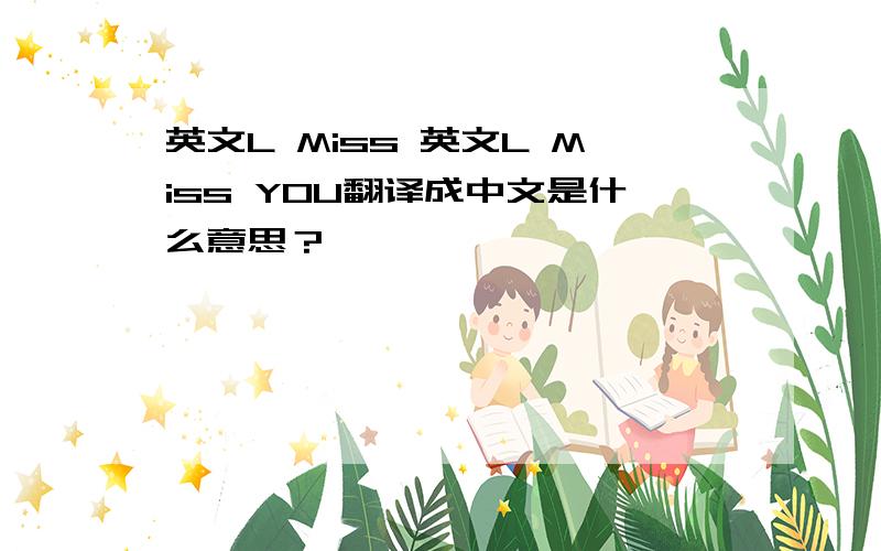 英文L Miss 英文L Miss YOU翻译成中文是什么意思？