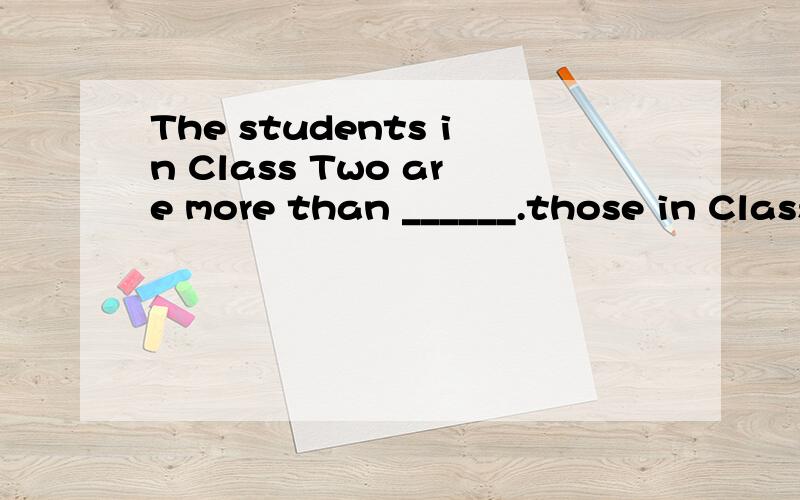 The students in Class Two are more than ______.those in Class One.为什么不能用
