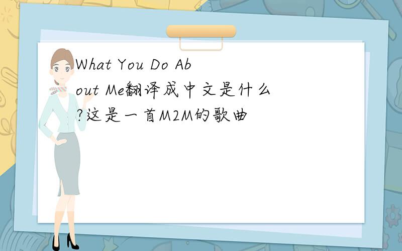 What You Do About Me翻译成中文是什么?这是一首M2M的歌曲