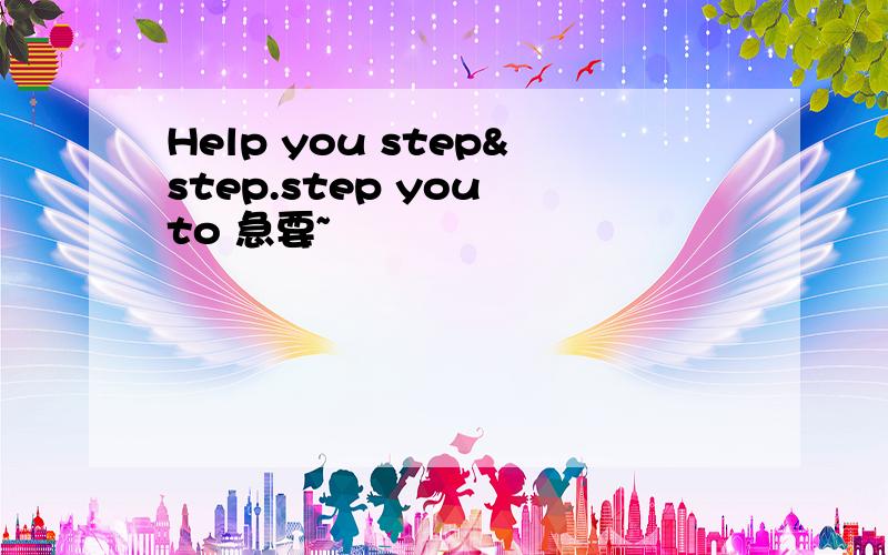 Help you step&step.step you to 急要~