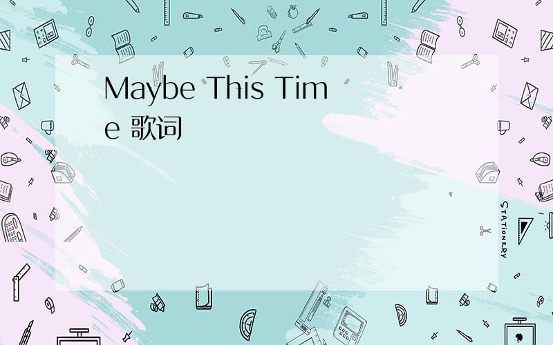 Maybe This Time 歌词