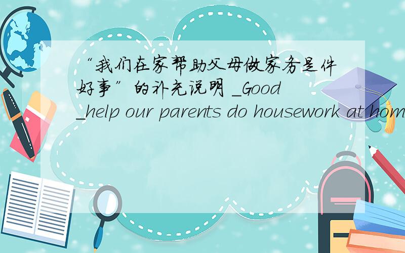 “我们在家帮助父母做家务是件好事”的补充说明 _Good_help our parents do housework at home