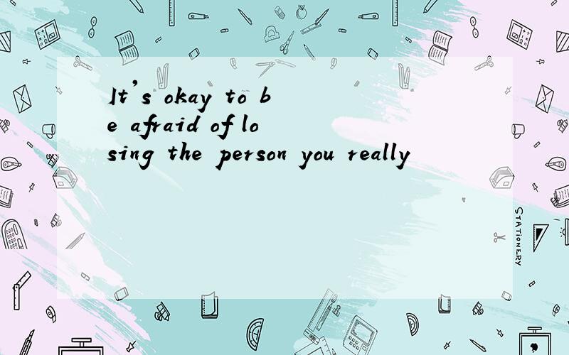 It's okay to be afraid of losing the person you really