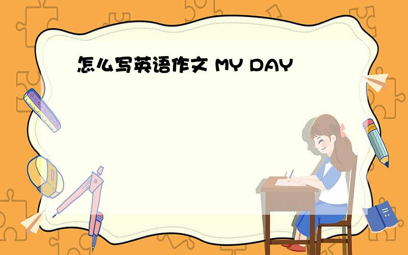 怎么写英语作文 MY DAY