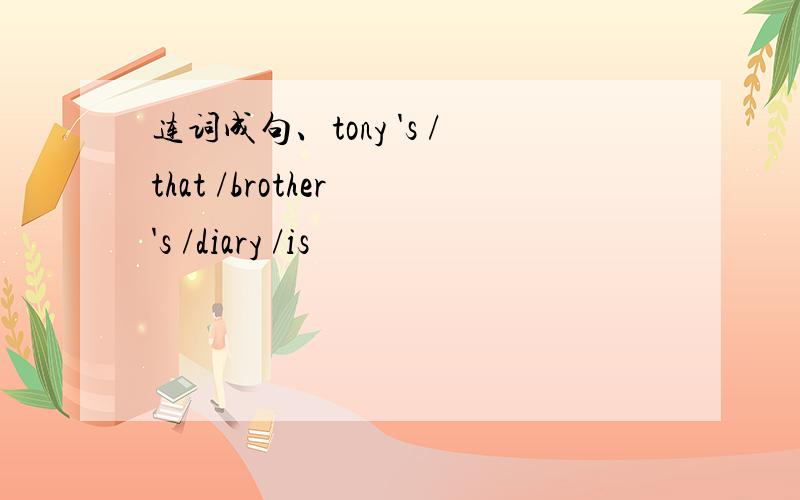 连词成句、tony 's /that /brother 's /diary /is