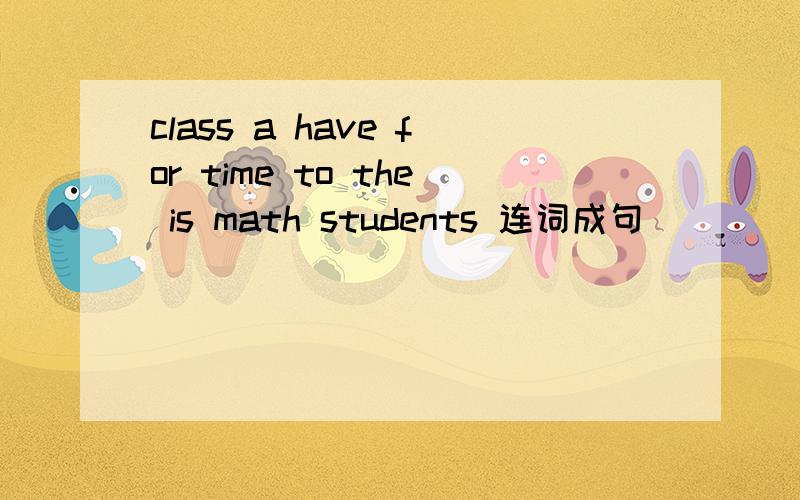 class a have for time to the is math students 连词成句