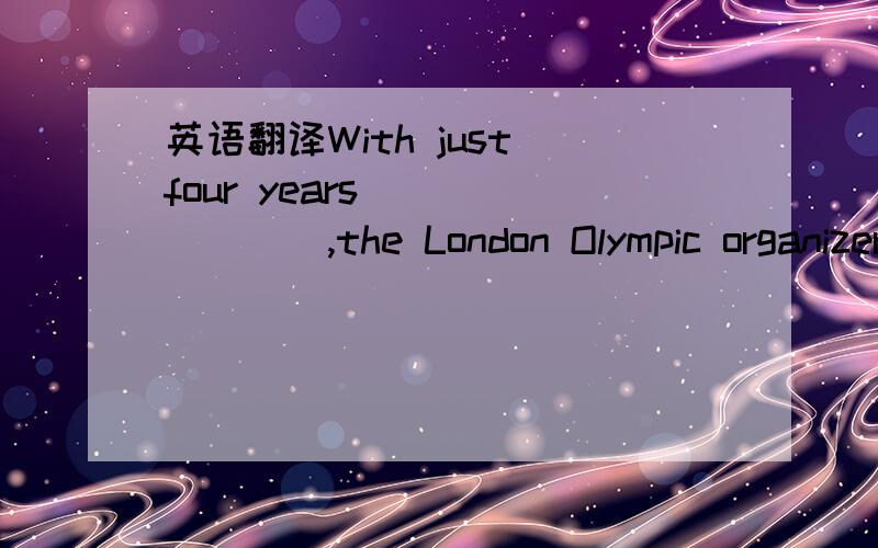 英语翻译With just four years _______,the London Olympic organizers have promised todeliver an equally inspirational ceremony.A.going B.go C.gone D.to go