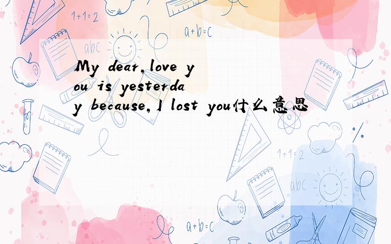 My dear,love you is yesterday because,I lost you什么意思