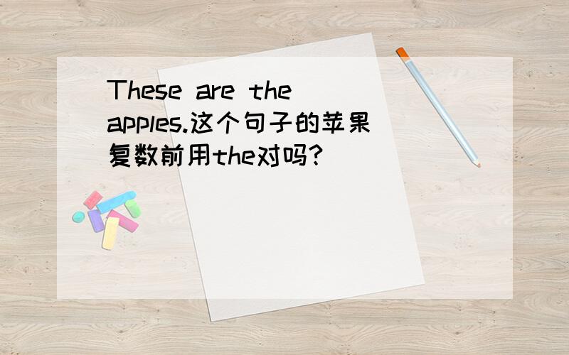 These are the apples.这个句子的苹果复数前用the对吗?