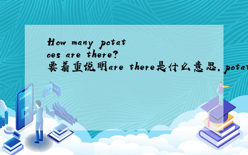 How many potatoes are there?要着重说明are there是什么意思,potatoes我知道,是土豆.